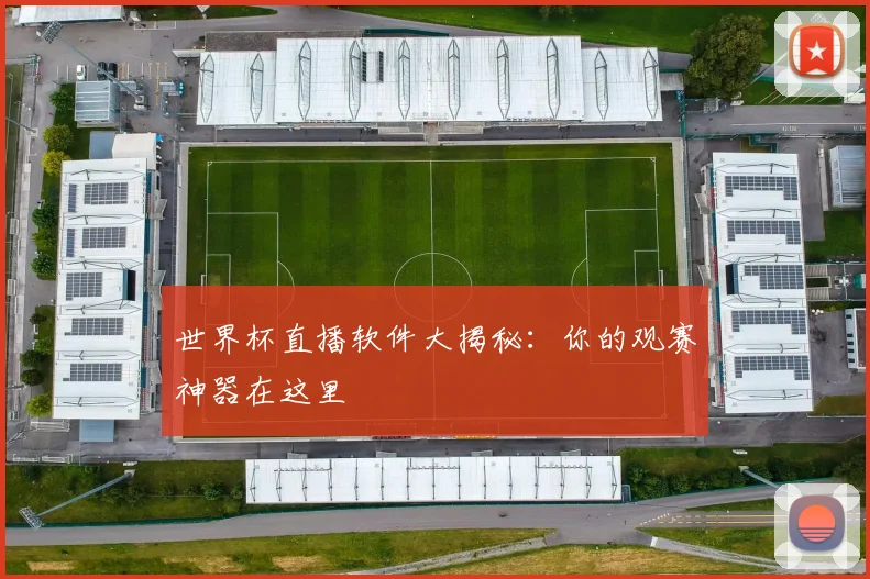 世界杯直播软件大揭秘：你的观赛神器在这里