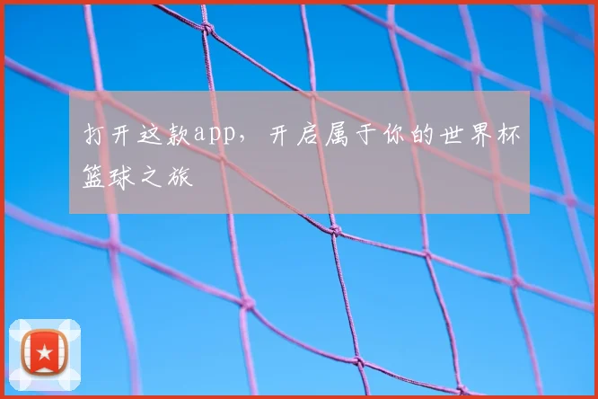 打开这款app，开启属于你的世界杯篮球之旅
