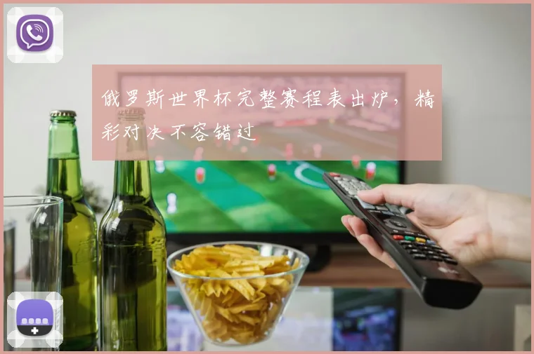 俄罗斯世界杯完整赛程表出炉，精彩对决不容错过